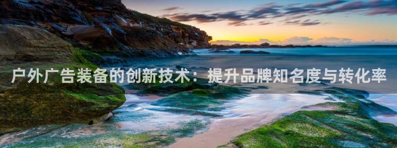 杏宇平台代理：户外广告装备的创新技术：提升品牌知名度与转化率