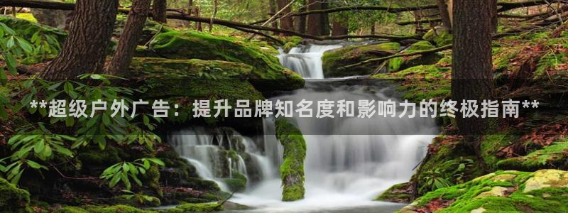 杏宇平台总代理：**超级户外广告：提升品牌知名度和影响力的终极指南**