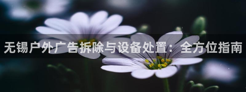 杏宇官方平台官网入口：无锡户外广告拆除与设备处置：全方位指南