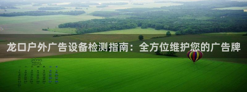 杏宇平台怎么样赚钱：龙口户外广告设备检测指南：全方位维护您的广告牌
