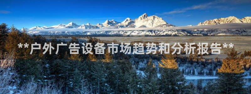 杏宇平台怎么样赚钱：**户外广告设备市场趋势和分析报告**