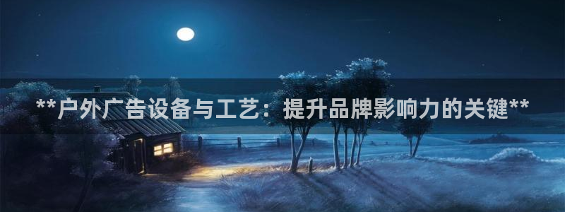 杏宇平台登录方法：**户外广告设备与工艺：提升品牌影响力的关键**