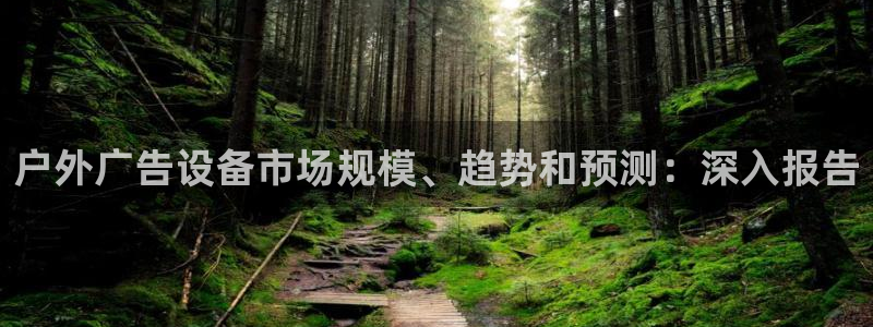 杏宇平台注册地址在哪里：户外广告设备市场规模、趋势和预测：深入报告