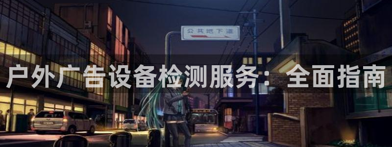 杏宇平台登录方法：户外广告设备检测服务：全面指南