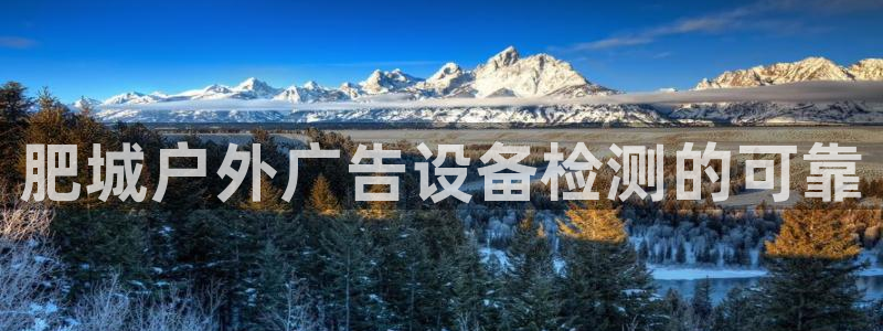 杏宇平台测速链接：肥城户外广告设备检测的可靠