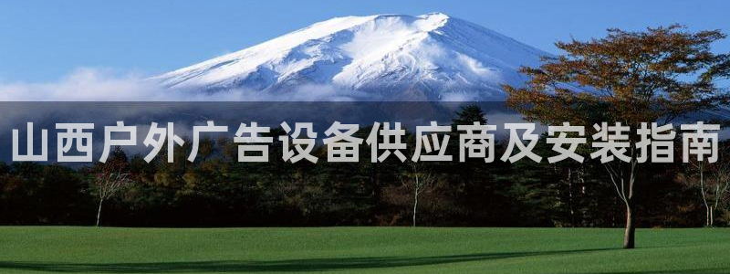 杏宇平台代理怎么赚钱快：山西户外广告设备供应商及安装指南