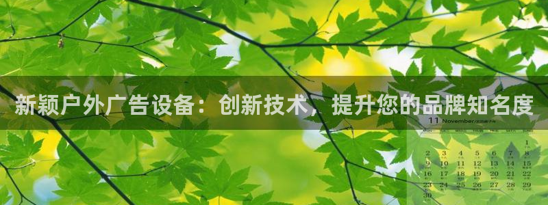 杏宇平台代理怎么样可靠吗：新颖户外广告设备：创新技术，提升您的品牌知名度