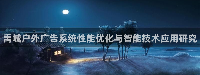 杏宇平台好吗：禹城户外广告系统性能优化与智能技术应用研究
