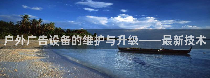 杏宇平台代理怎么样赚钱：户外广告设备的维护与升级——最新技术