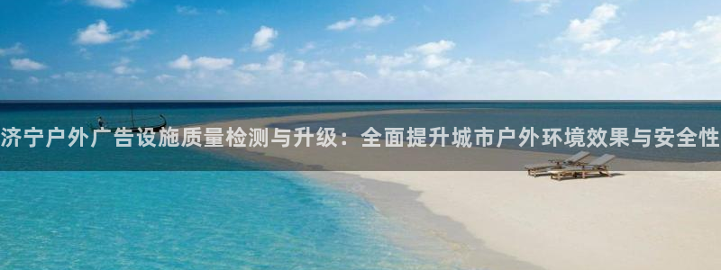 杏宇平台是什么：济宁户外广告设施质量检测