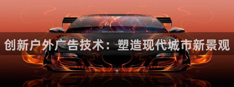 杏宇代理注册：创新户外广告技术：塑造现代城市新景观