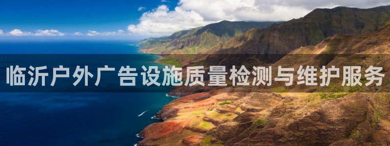 杏宇官方平台官网：临沂户外广告设施质量检测与维护服务