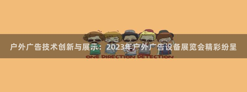 杏宇平台代理多少钱：户外广告技术创新与展示：2023年户外广告设备展览会精彩纷呈