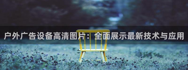 杏宇平台代理怎么赚钱的：户外广告设备高清图片：全面展示最新技术与应用