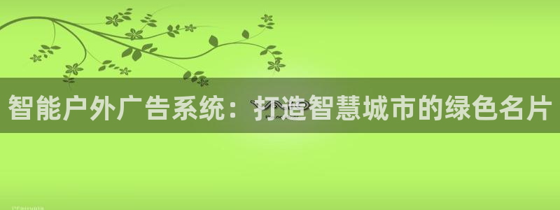 杏宇平台好吗：智能户外广告系统：打造智慧城市的绿色名片