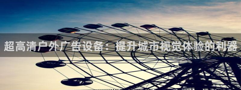 杏宇平台招商：超高清户外广告设备：提升城市视觉体验的利器