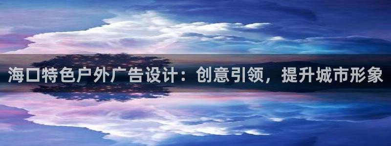 杏宇平台代理怎么样：海口特色户外广告设计：创意引领，提升城市形象