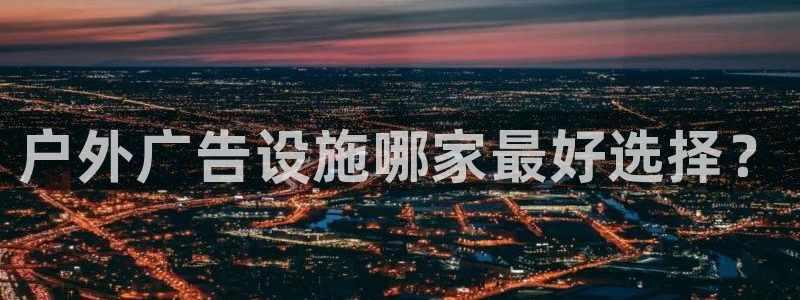 杏宇平台登录方法：户外广告设施哪家最好选择？