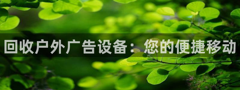 杏宇平台代理怎么样赚钱：回收户外广告设备：您的便捷移动
