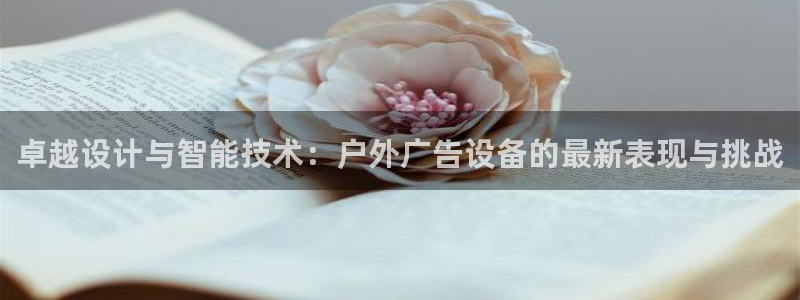 杏宇平台好吗：卓越设计与智能技术：户外广告设备的最新表现与挑战